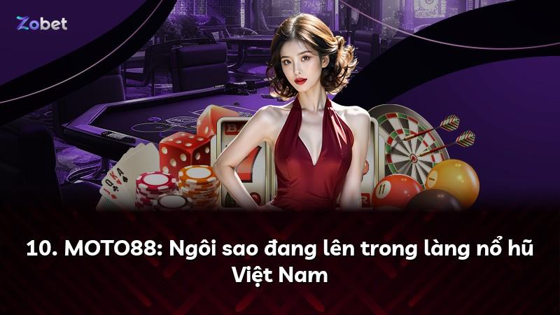 10. MOTO88: Ngôi sao đang lên trong làng nổ hũ Việt Nam
