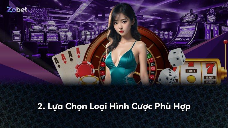 2. Lựa Chọn Loại Hình Cược Phù Hợp