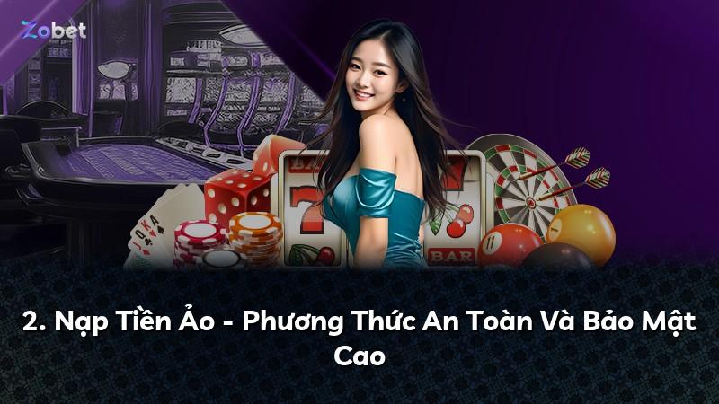 2. Nạp Tiền Ảo - Phương Thức An Toàn Và Bảo Mật Cao