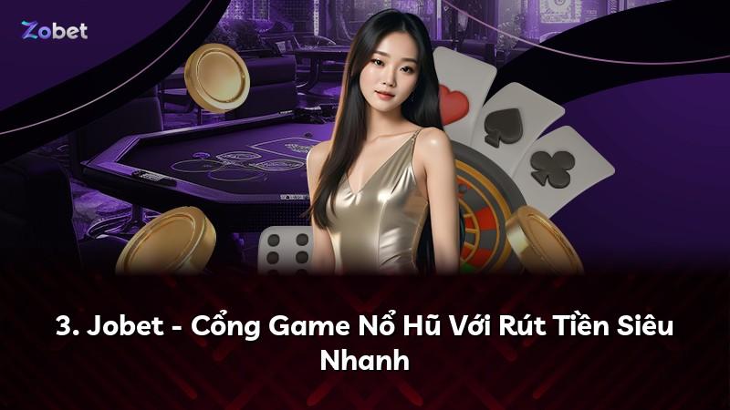 3. Jobet - Cổng Game Nổ Hũ Với Rút Tiền Siêu Nhanh