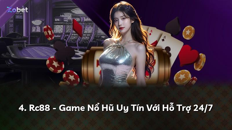 4. Rc88 - Game Nổ Hũ Uy Tín Với Hỗ Trợ 24/7