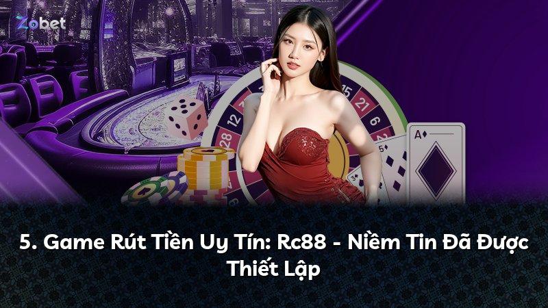 5. Game Rút Tiền Uy Tín: Rc88 - Niềm Tin Đã Được Thiết Lập