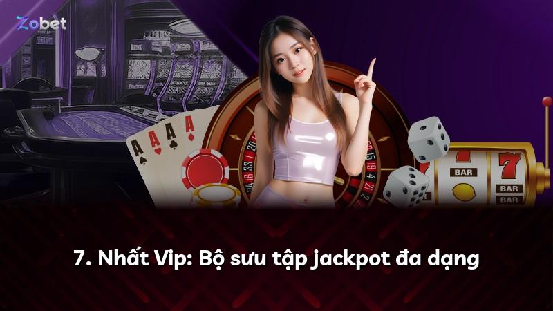 7. Nhất Vip: Bộ sưu tập jackpot đa dạng