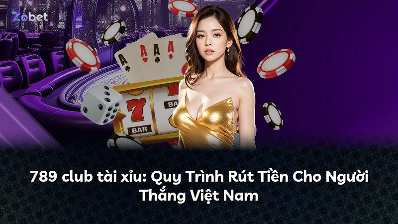 789 club tài xỉu: Quy Trình Rút Tiền Cho Người Thắng Việt Nam