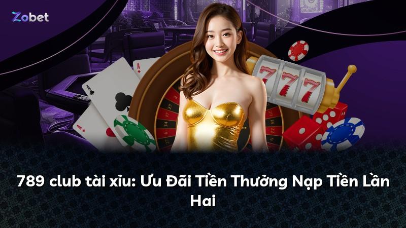 789 club tài xỉu: Ưu Đãi Tiền Thưởng Nạp Tiền Lần Hai
