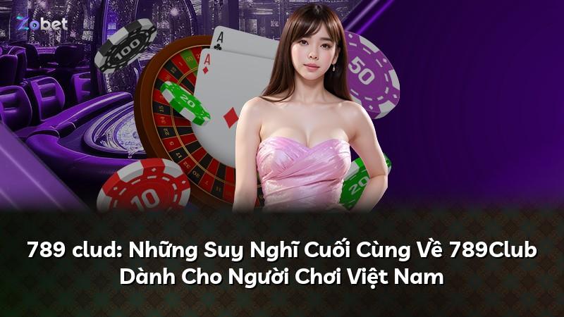 789 clud: Những Suy Nghĩ Cuối Cùng Về 789Club Dành Cho Người Chơi Việt Nam