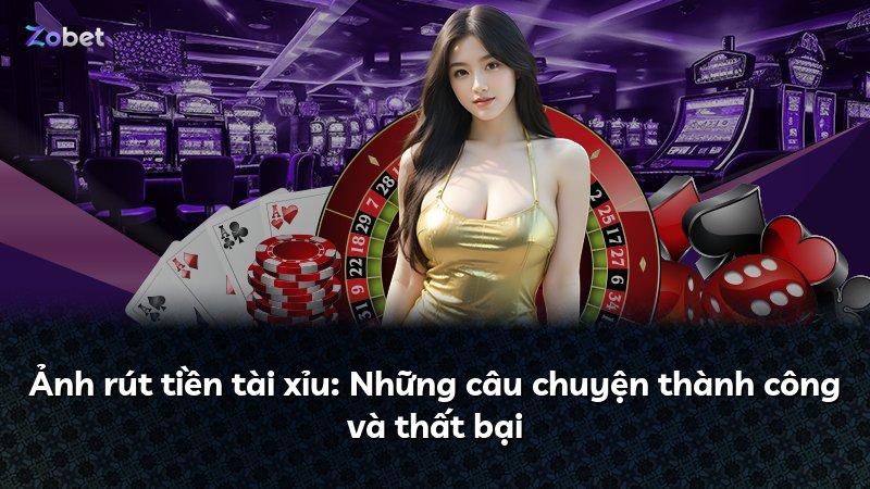 Ảnh rút tiền tài xỉu: Những câu chuyện thành công và thất bại