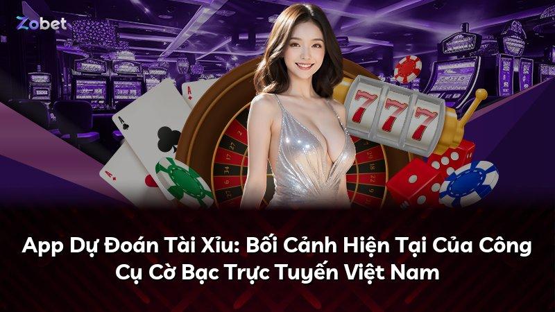 App Dự Đoán Tài Xỉu: Bối Cảnh Hiện Tại Của Công Cụ Cờ Bạc Trực Tuyến Việt Nam