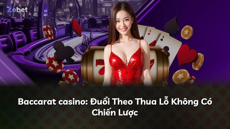 Baccarat casino: Đuổi Theo Thua Lỗ Không Có Chiến Lược