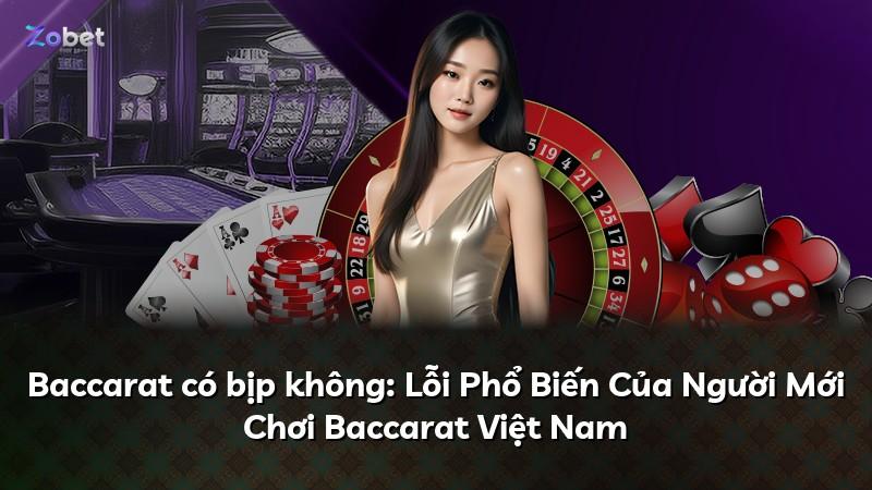 Baccarat có bịp không: Lỗi Phổ Biến Của Người Mới Chơi Baccarat Việt Nam
