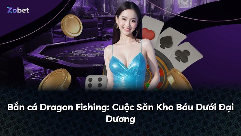 Bắn cá Dragon Fishing: Cuộc Săn Kho Báu Dưới Đại Dương