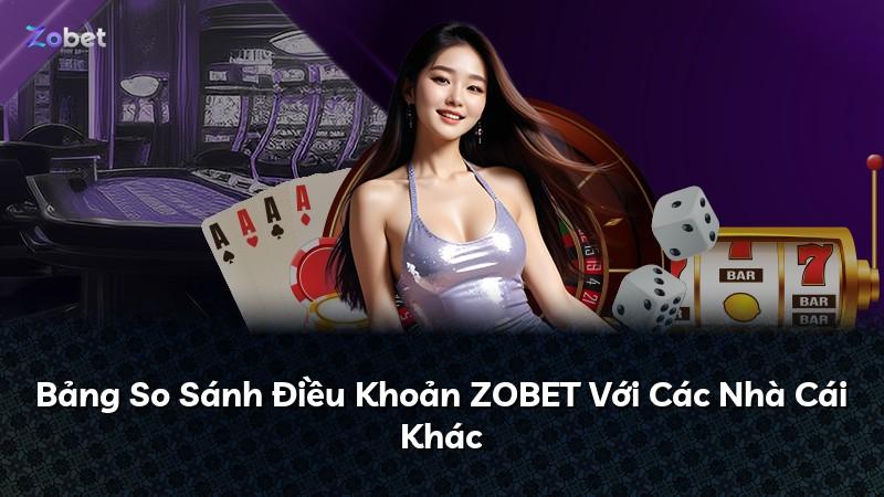 Bảng So Sánh Điều Khoản ZOBET Với Các Nhà Cái Khác