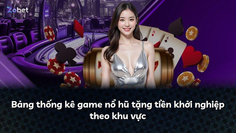 Bảng thống kê game nổ hũ tặng tiền khởi nghiệp theo khu vực