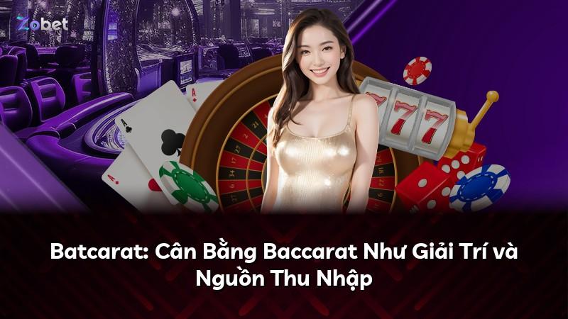 Batcarat: Cân Bằng Baccarat Như Giải Trí và Nguồn Thu Nhập
