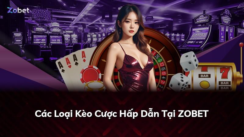Các Loại Kèo Cược Hấp Dẫn Tại ZOBET