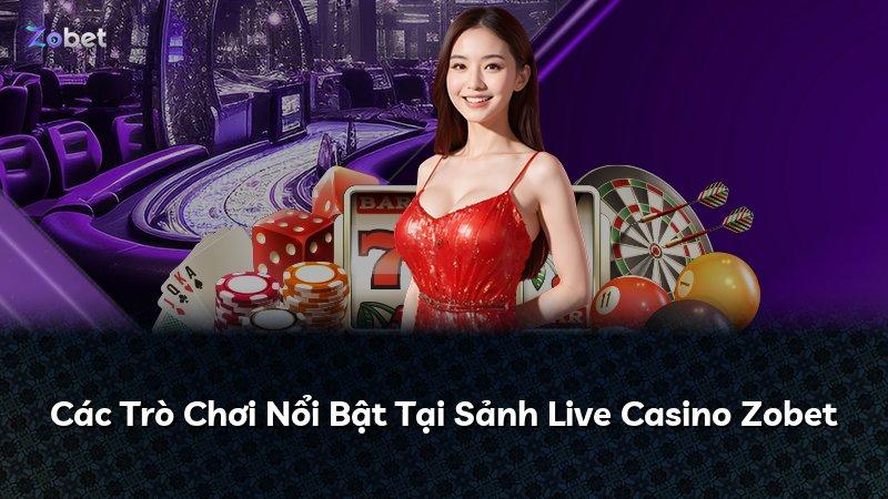 Các Trò Chơi Nổi Bật Tại Sảnh Live Casino Zobet