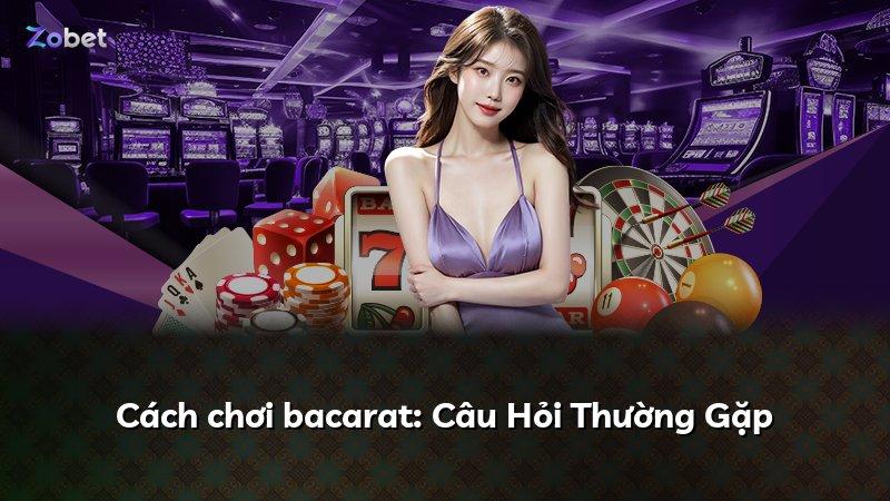 Cách chơi bacarat: Câu Hỏi Thường Gặp