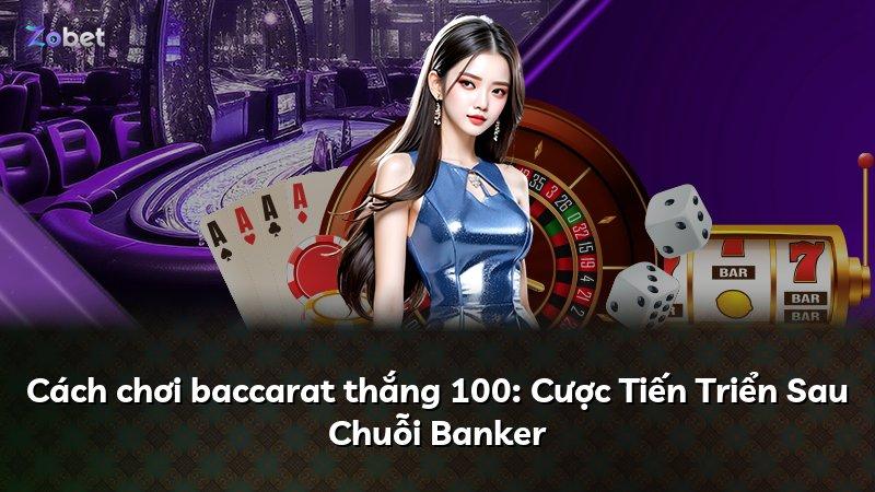 Cách chơi baccarat thắng 100: Cược Tiến Triển Sau Chuỗi Banker