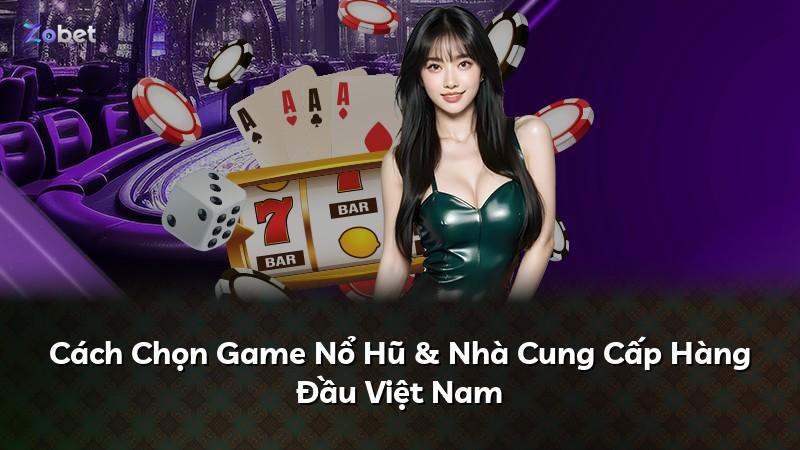 Cách Chọn Game Nổ Hũ & Nhà Cung Cấp Hàng Đầu Việt Nam