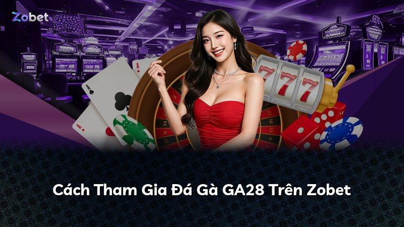 Cách Tham Gia Đá Gà GA28 Trên Zobet
