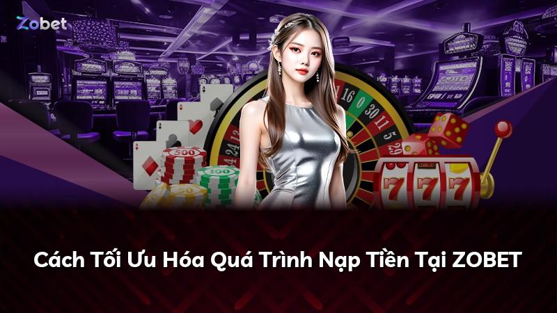 Cách Tối Ưu Hóa Quá Trình Nạp Tiền Tại ZOBET