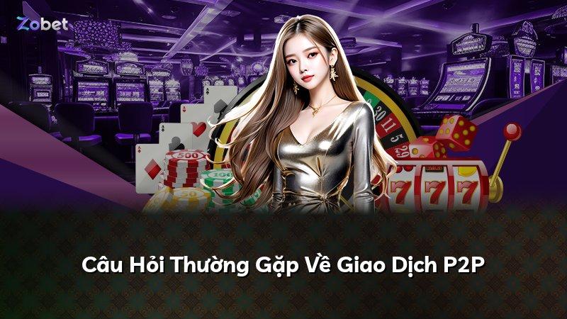 Câu Hỏi Thường Gặp Về Giao Dịch P2P