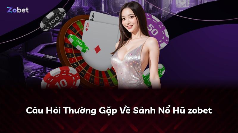 Câu Hỏi Thường Gặp Về Sảnh Nổ Hũ zobet