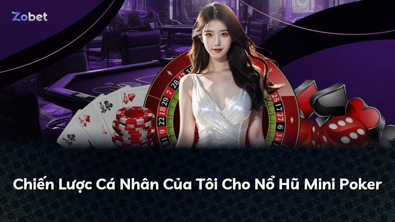 Chiến Lược Cá Nhân Của Tôi Cho Nổ Hũ Mini Poker