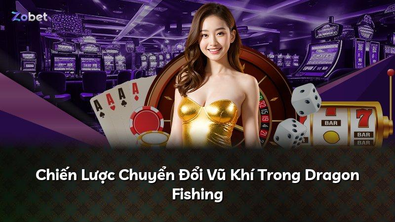 Chiến Lược Chuyển Đổi Vũ Khí Trong Dragon Fishing