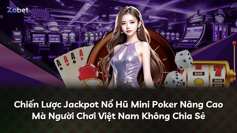 Chiến Lược Jackpot Nổ Hũ Mini Poker Nâng Cao Mà Người Chơi Việt Nam Không Chia Sẻ