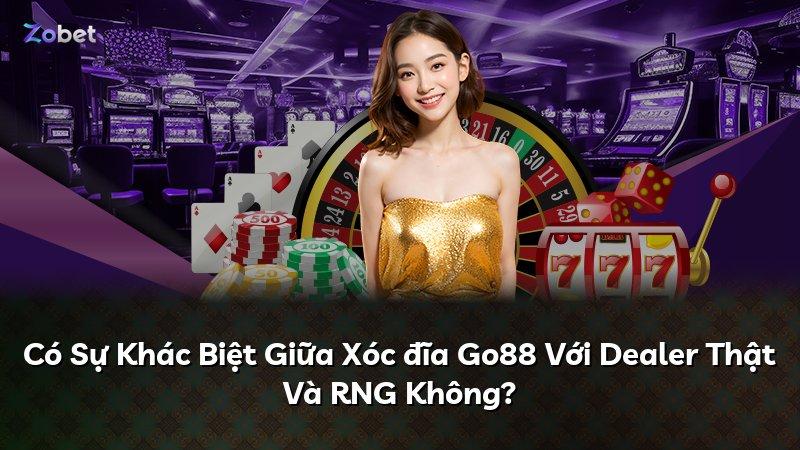 Có Sự Khác Biệt Giữa Xóc đĩa Go88 Với Dealer Thật Và RNG Không?
