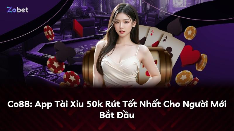 Co88: App Tài Xỉu 50k Rút Tốt Nhất Cho Người Mới Bắt Đầu