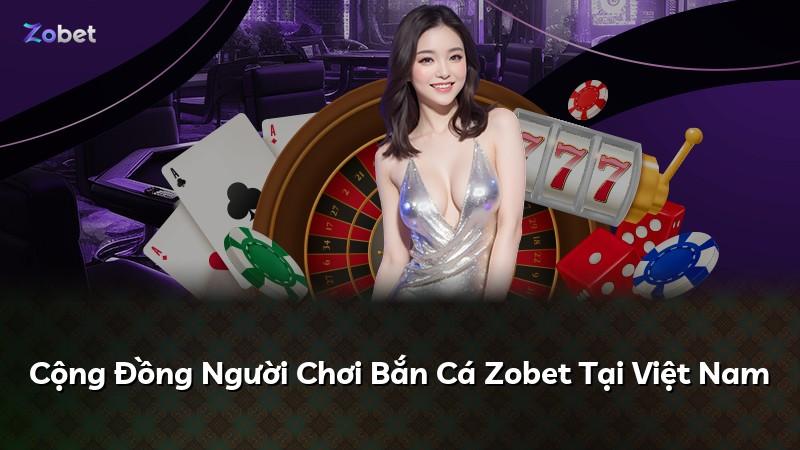 Cộng Đồng Người Chơi Bắn Cá Zobet Tại Việt Nam
