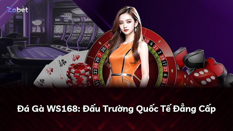 Đá Gà WS168: Đấu Trường Quốc Tế Đẳng Cấp