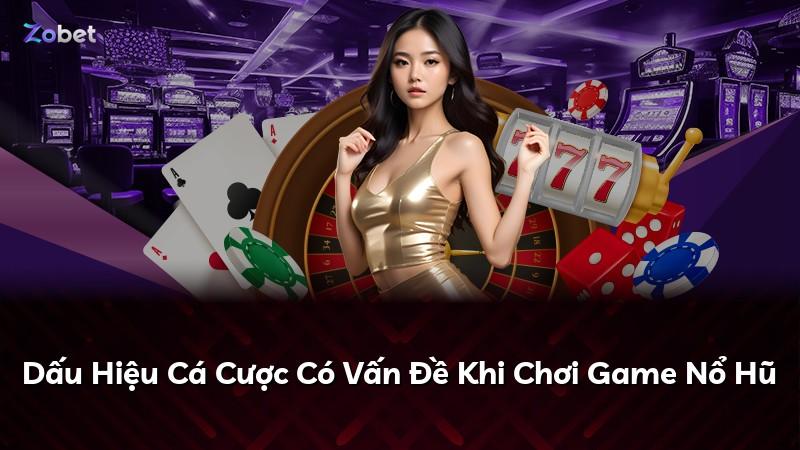 Dấu Hiệu Cá Cược Có Vấn Đề Khi Chơi Game Nổ Hũ