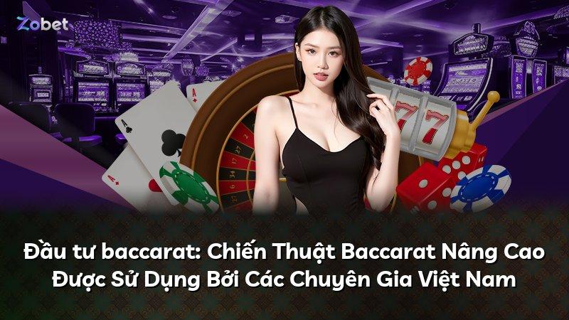 Đầu tư baccarat: Chiến Thuật Baccarat Nâng Cao Được Sử Dụng Bởi Các Chuyên Gia Việt Nam
