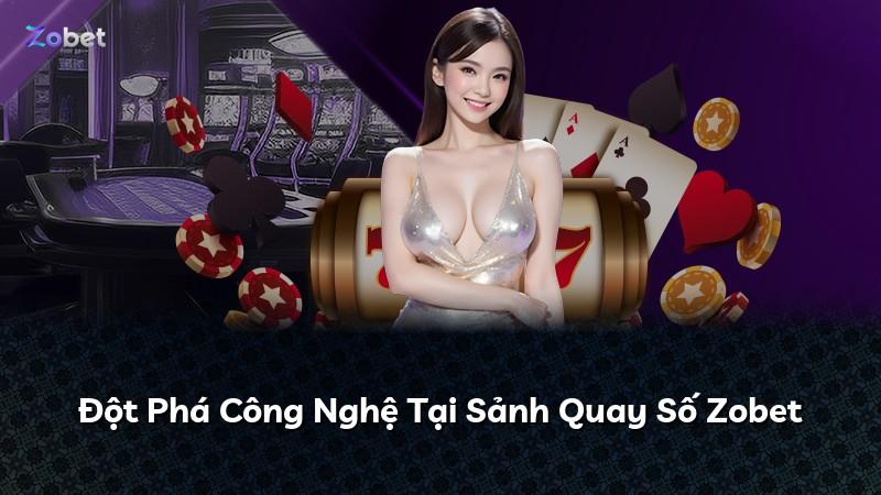 Đột Phá Công Nghệ Tại Sảnh Quay Số Zobet
