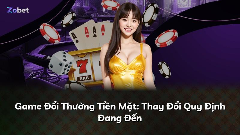 Game Đổi Thưởng Tiền Mặt: Thay Đổi Quy Định Đang Đến