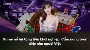 Game nổ hũ tặng tiền khởi nghiệp: Cẩm nang toàn diện cho người Việt