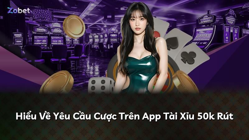 Hiểu Về Yêu Cầu Cược Trên App Tài Xỉu 50k Rút