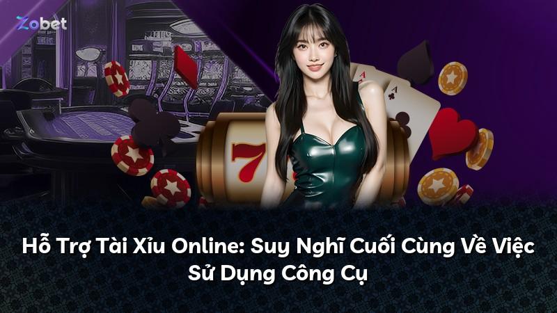 Hỗ Trợ Tài Xỉu Online: Suy Nghĩ Cuối Cùng Về Việc Sử Dụng Công Cụ
