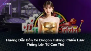 Hướng Dẫn Bắn Cá Dragon Fishing: Chiến Lược Thắng Lớn Từ Cao Thủ