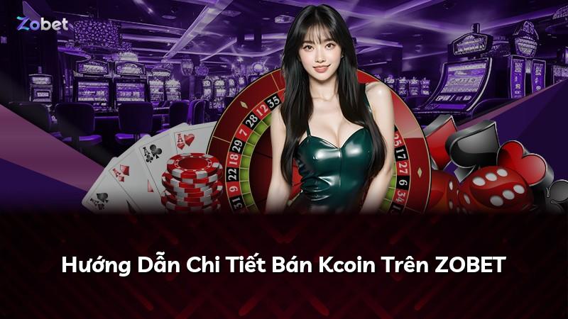 Hướng Dẫn Chi Tiết Bán Kcoin Trên ZOBET