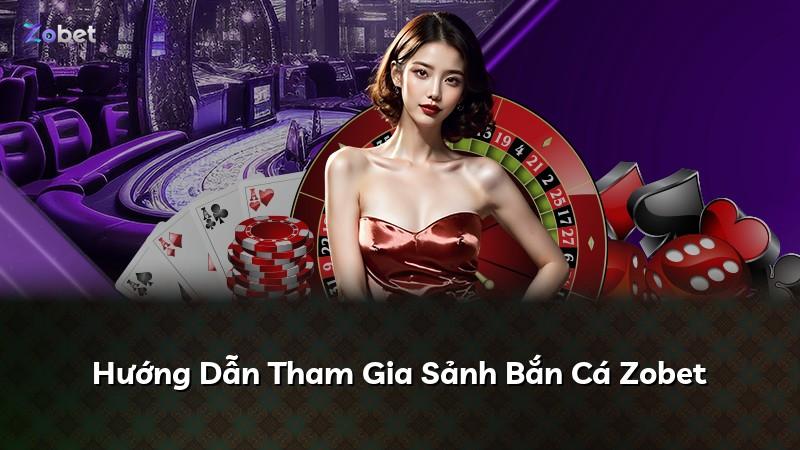 Hướng Dẫn Tham Gia Sảnh Bắn Cá Zobet