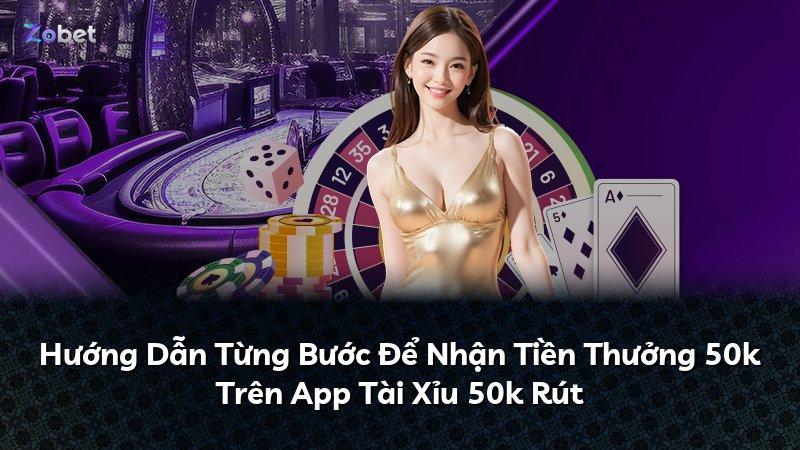 Hướng Dẫn Từng Bước Để Nhận Tiền Thưởng 50k Trên App Tài Xỉu 50k Rút