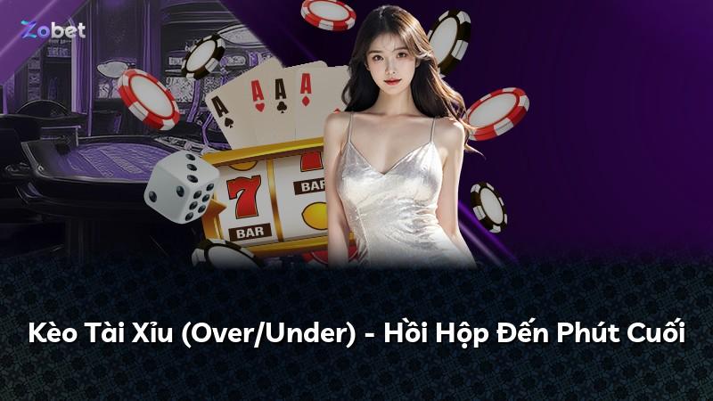 Kèo Tài Xỉu (Over/Under) - Hồi Hộp Đến Phút Cuối