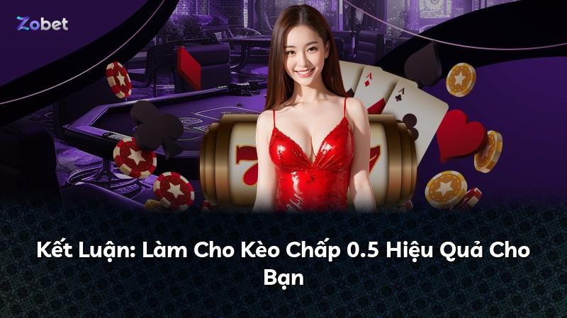 Kết Luận: Làm Cho Kèo Chấp 0.5 Hiệu Quả Cho Bạn