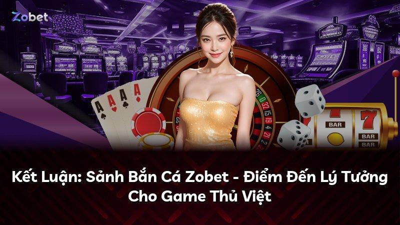 Kết Luận: Sảnh Bắn Cá Zobet - Điểm Đến Lý Tưởng Cho Game Thủ Việt