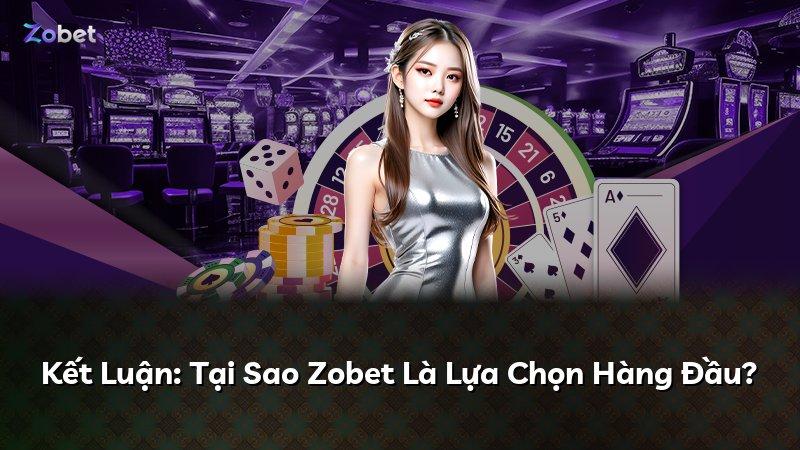 Kết Luận: Tại Sao Zobet Là Lựa Chọn Hàng Đầu?