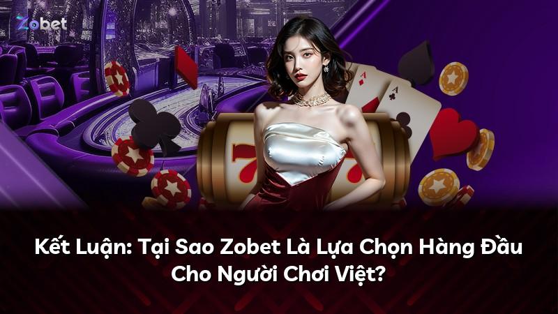 Kết Luận: Tại Sao Zobet Là Lựa Chọn Hàng Đầu Cho Người Chơi Việt?